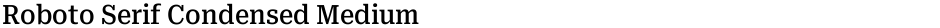 Roboto Serif Condensed MediumDemo