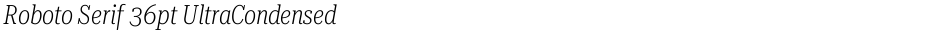 Roboto Serif 36pt UltraCondensed ExtraLightDemo