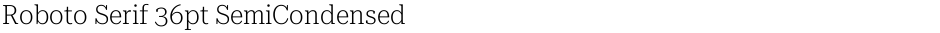 Roboto Serif 36pt SemiCondensed ExtraLightDemo