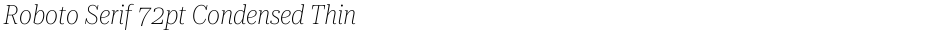 Roboto Serif 72pt Condensed ThinDemo