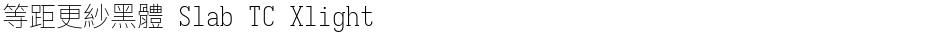 等距更紗黑體 Slab TC XlightDemo