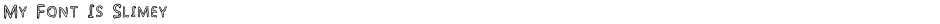 My Font Is SlimeyDemo