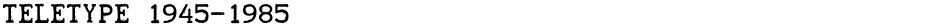 TELETYPE 1945-1985Demo