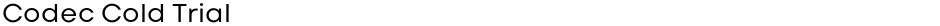Codec Cold TrialDemo